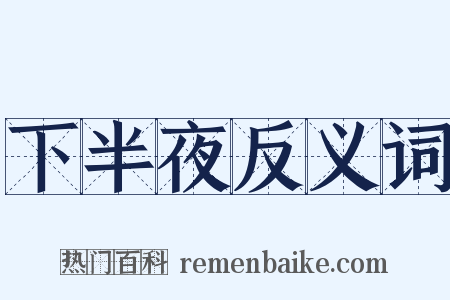 下半夜反义词是什么意思的图片